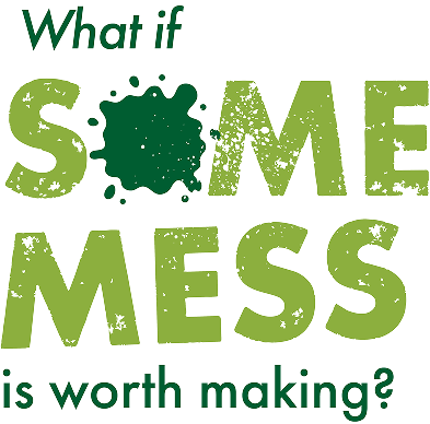 what if some mess is worth making